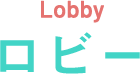Lobby ロビー