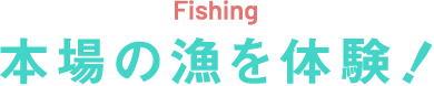 Fishing 本場の漁を体験